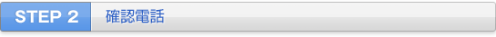 STEP 2 確認電話